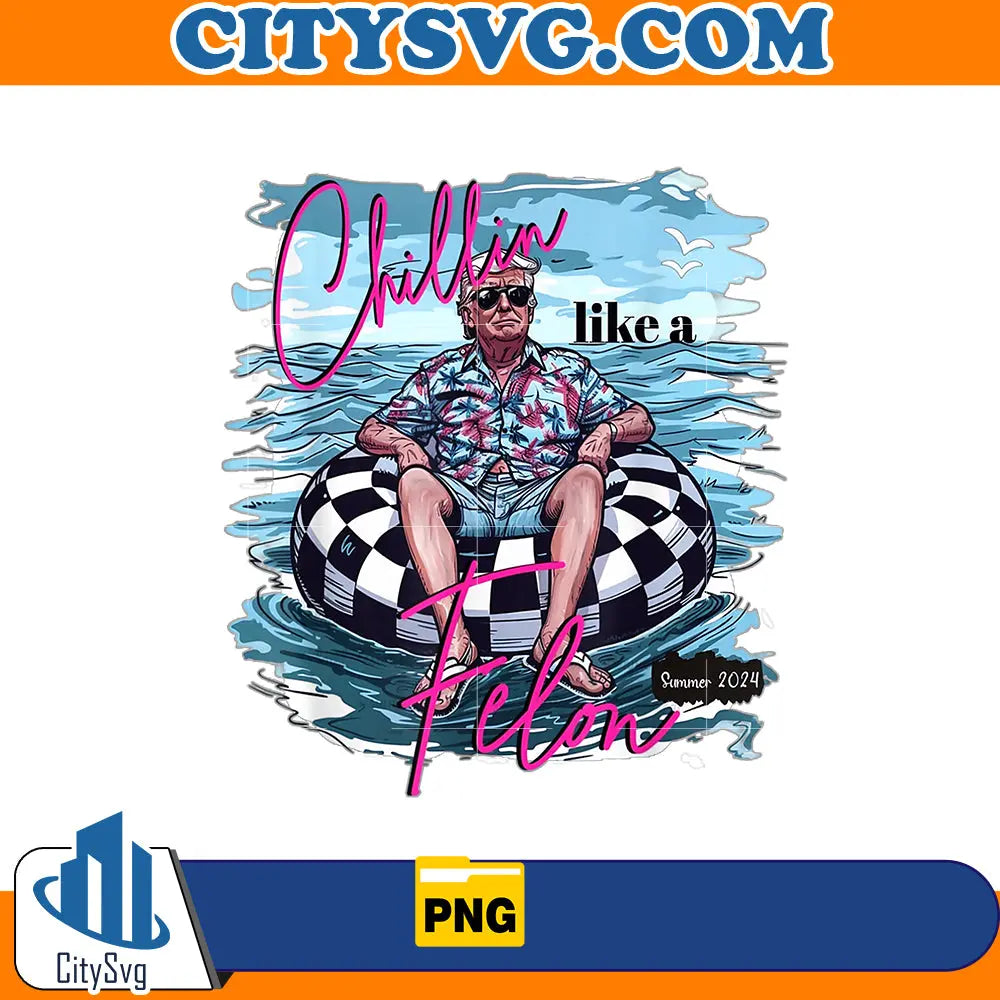 Chillin like a felon summer 2024 png, Instant Download CitySvg