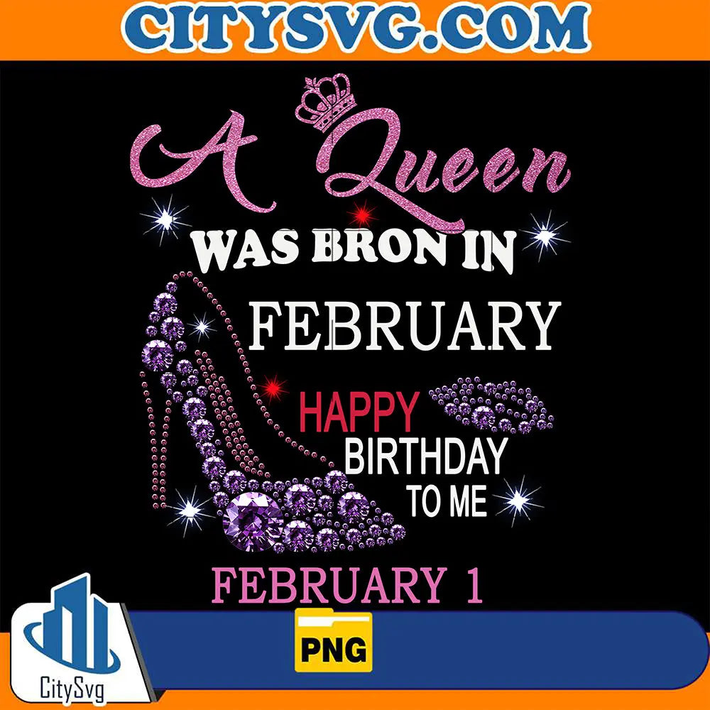 AQueenWasBronInFebruaryHappyBirthdayToMeFebruary1Png