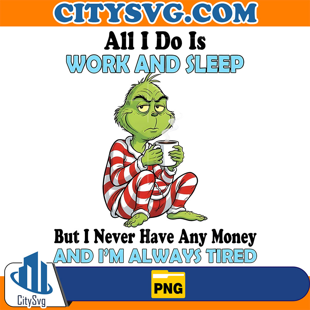 All-I-Do-Is-Workand-Sleep-But-I-m-Always-Tired-And-Never-Have-Any-Money-And-I-m-Always-Tired-Png
