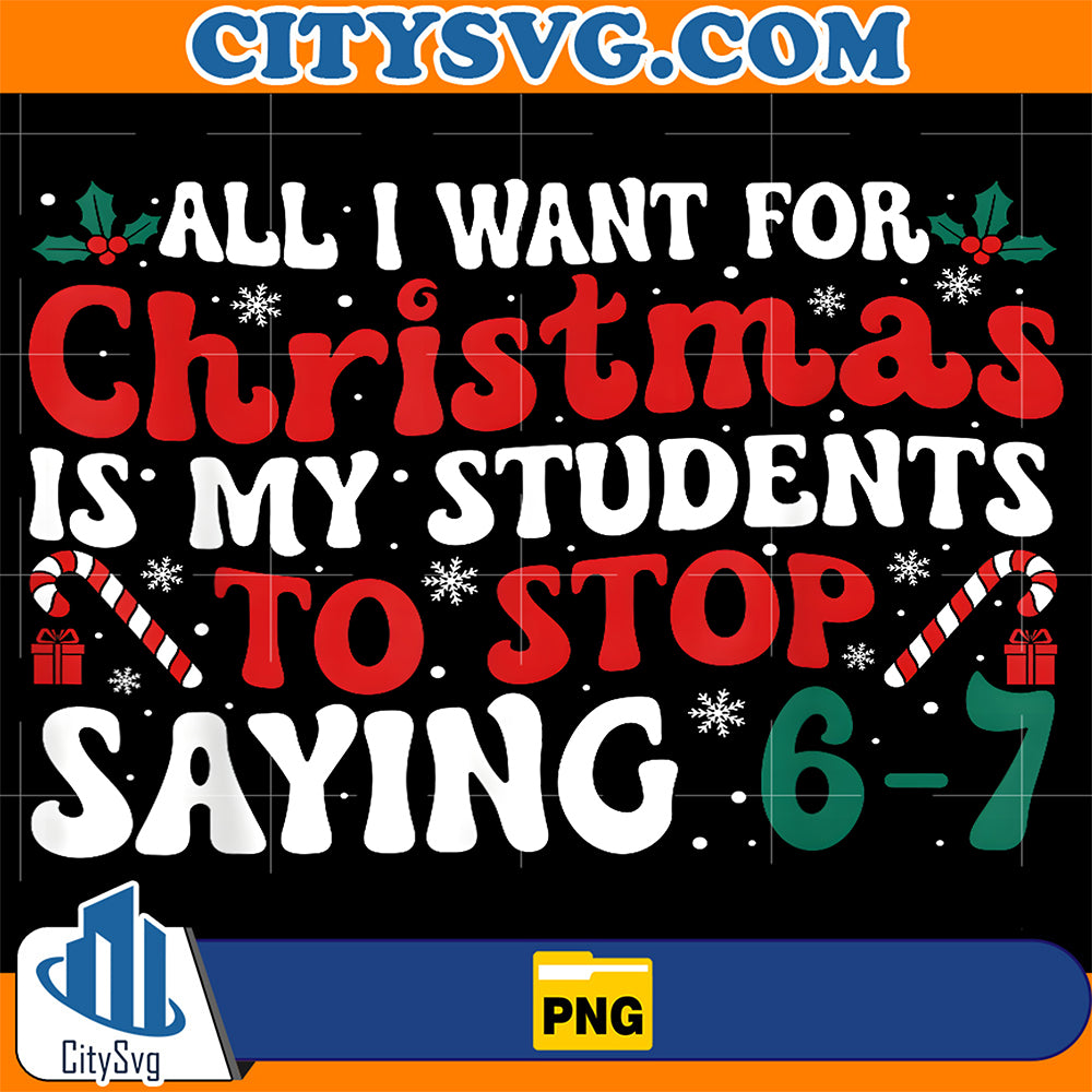 All-I-Want-For-Christmas-Is-My-Students-to-Stop-Saying-6-7-Png