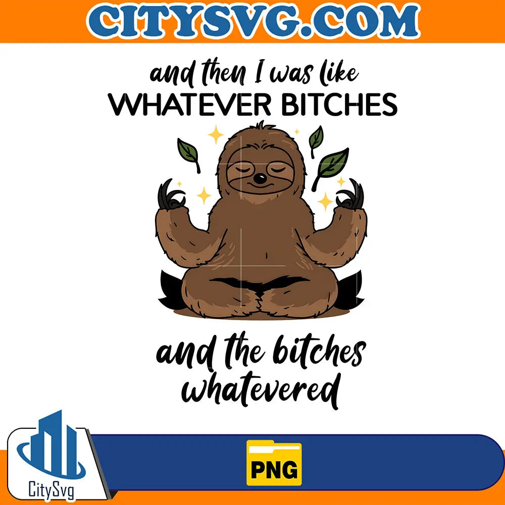 AndThenIWasLikeWhateverBitchesAndTheBitchesWhateveredSlothPng1
