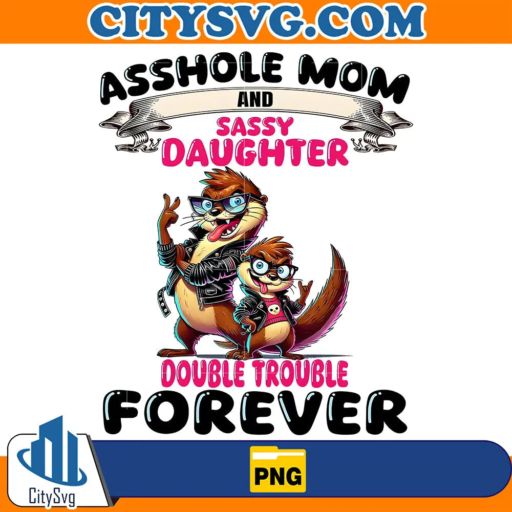 AssholeMom_SassyDaughterDoubleTroubleForeverPng