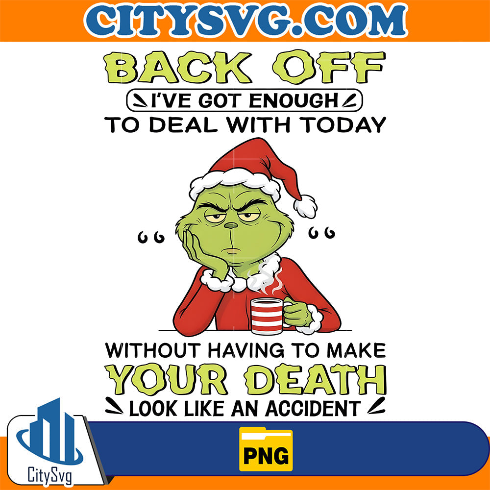 Back-Off-I-ve-Got-Enough-To-Deal-With-Today-Without-Having-To-Make-Your-Death-Look-Like-An-Accident-Grinch-Png