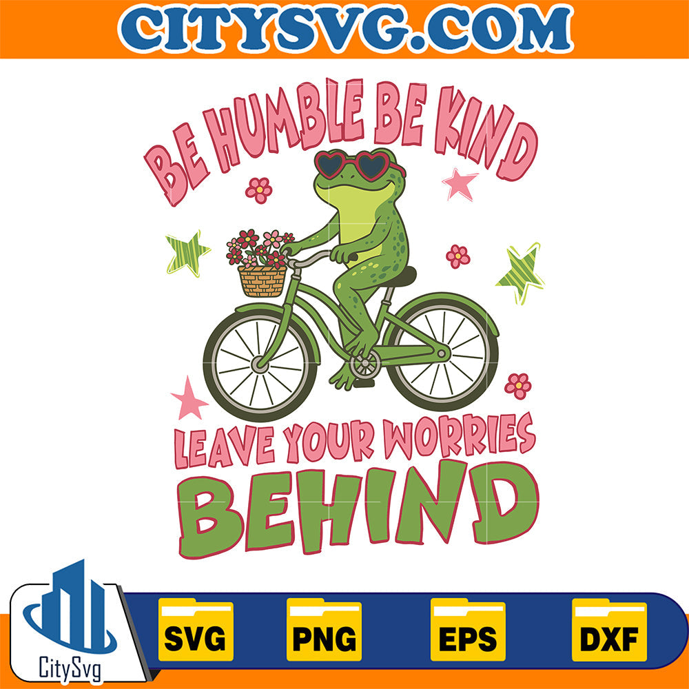 Be-Humble-Be-Kind-Leave-Your-Worries-Behind-Svg