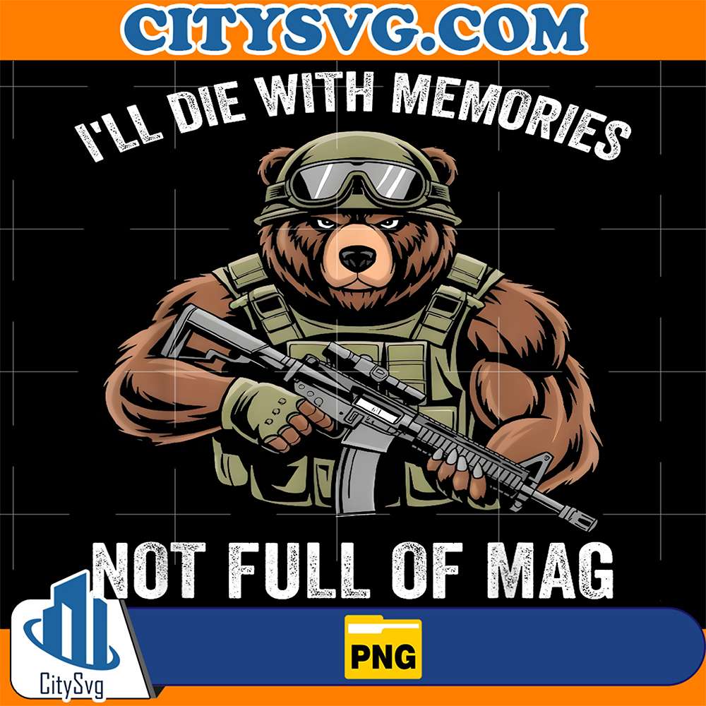 Bear-I-ll-Die-With-Memories-Not-A-Full-Mag-Png-2