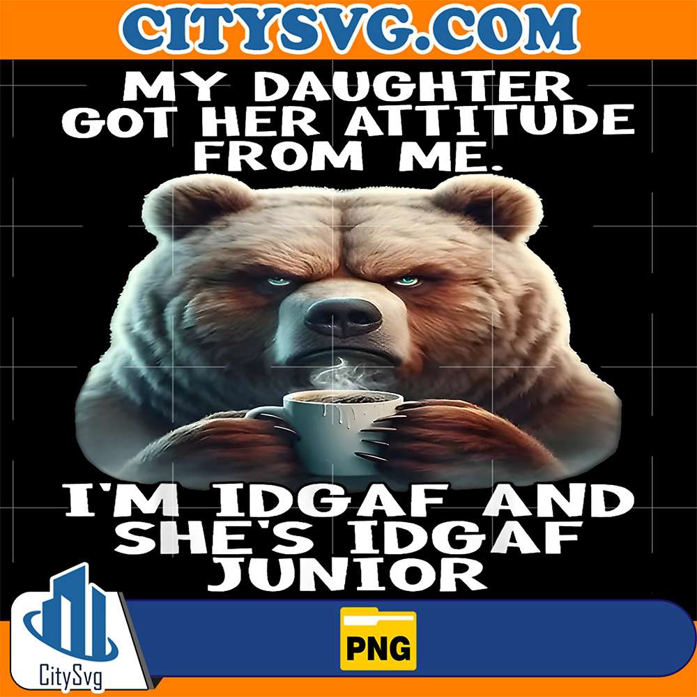 Bear-My-Daughter-Got-Her-Attitude-From-Me-I-m-IDGAF-And-She-s-IDGAF-Junior-Png