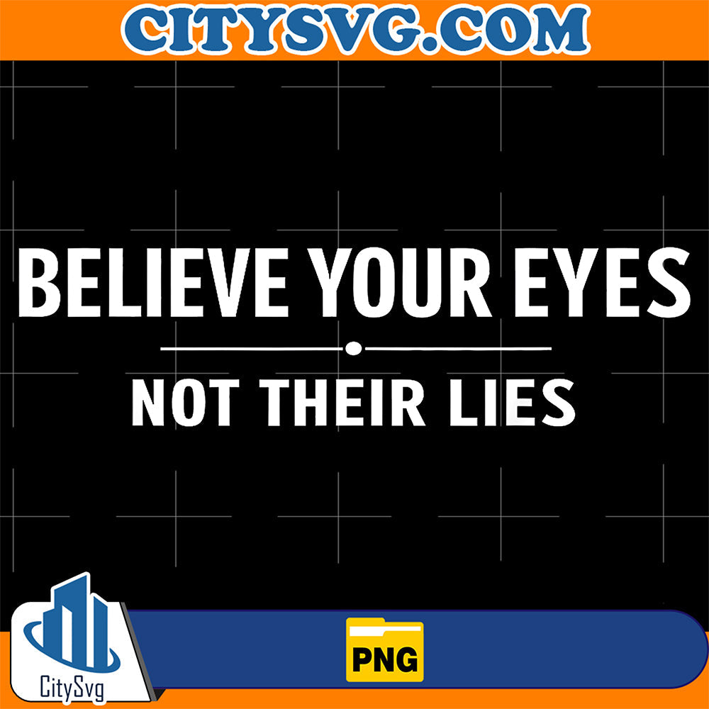 Believe-Your-Eyes-Not-Their-Lies-Png