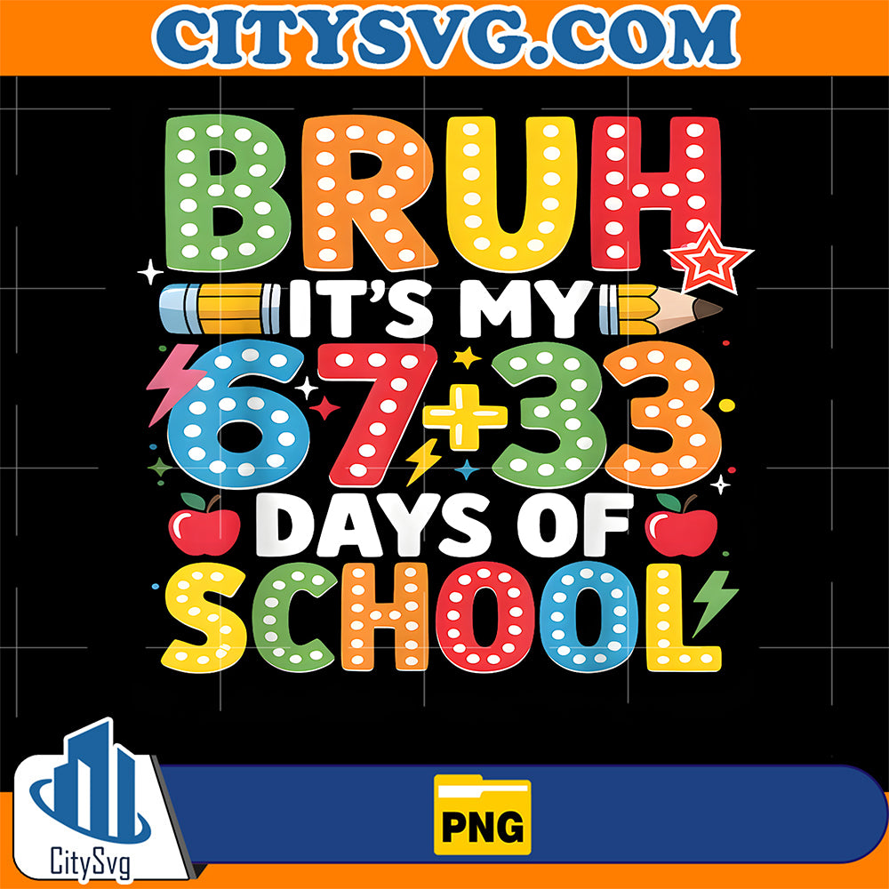 Bruh-It-s-My-67-33-Days-Of-School-Png-2
