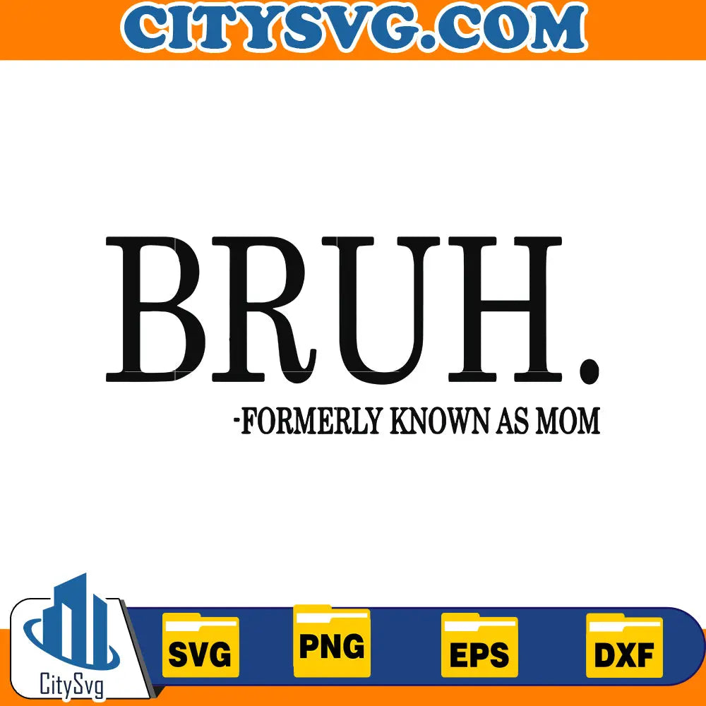 Bruh Formerly Known As Mom Svg