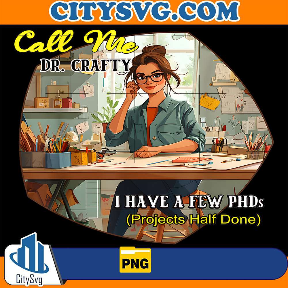 Call-Me-Dr-Crafty-I-Have-A-Few-PHDs-Png