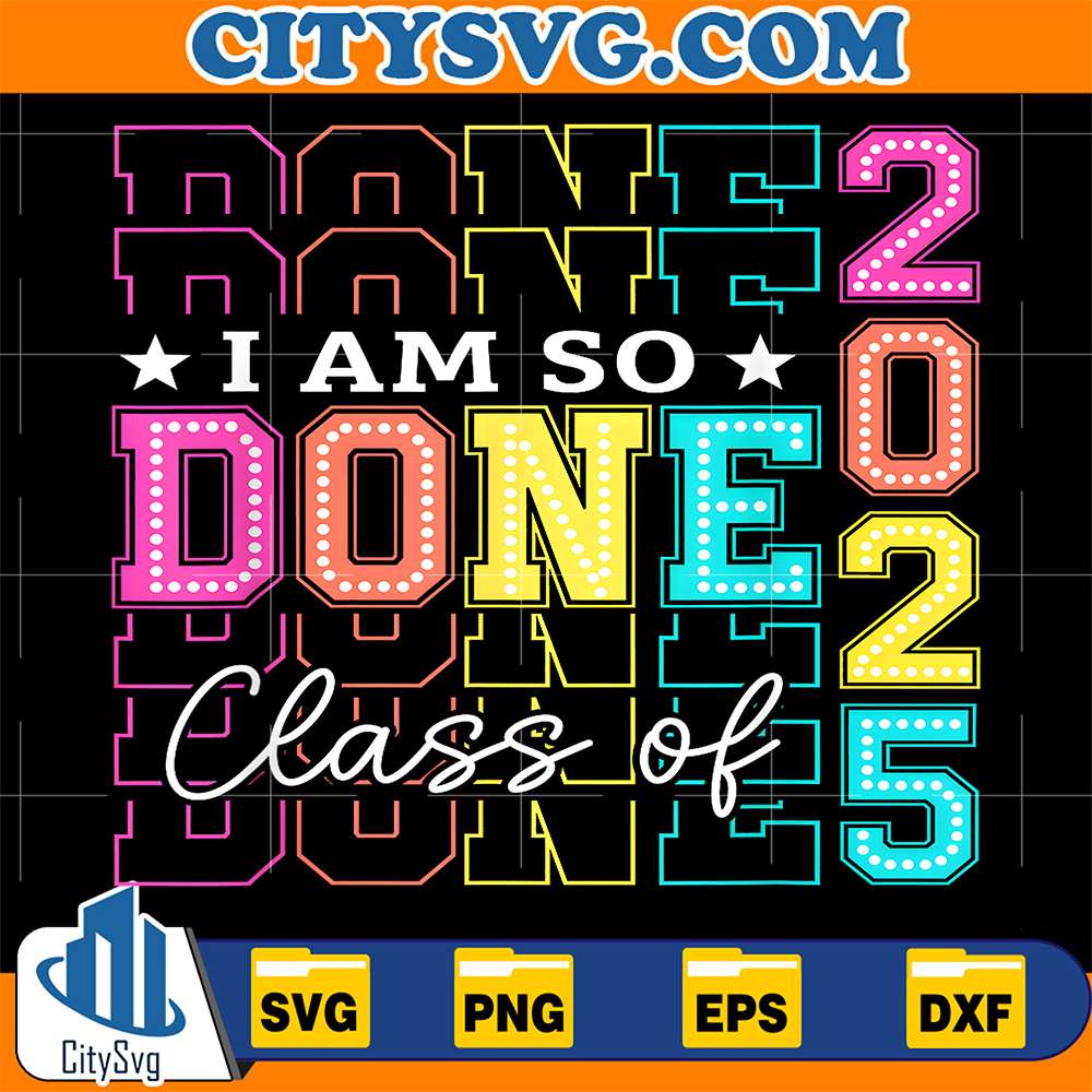 Class-Of-2025-I-Am-So-Done-Graduation-Svg-1