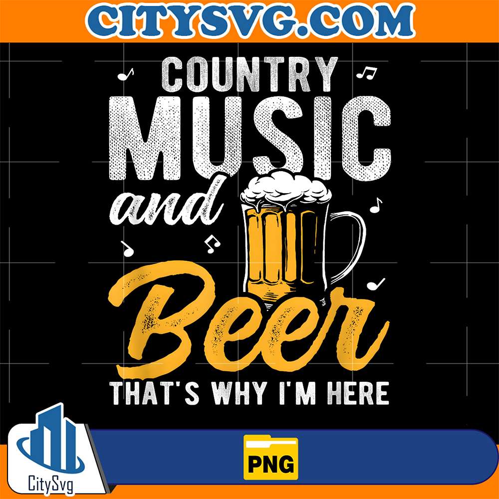 Country-Music-And-Beer-That-s-Why-I-m-Here-Png
