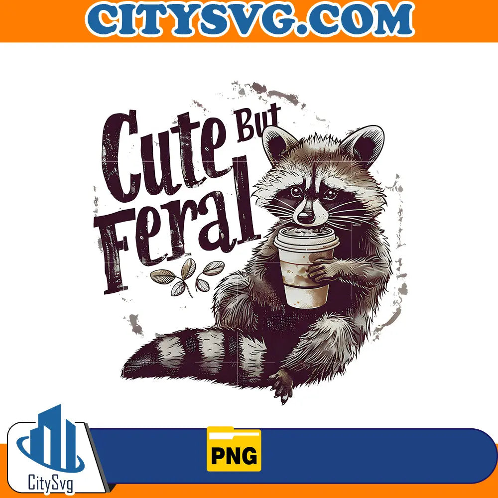 Cute But Feral Funny PNG CitySvg