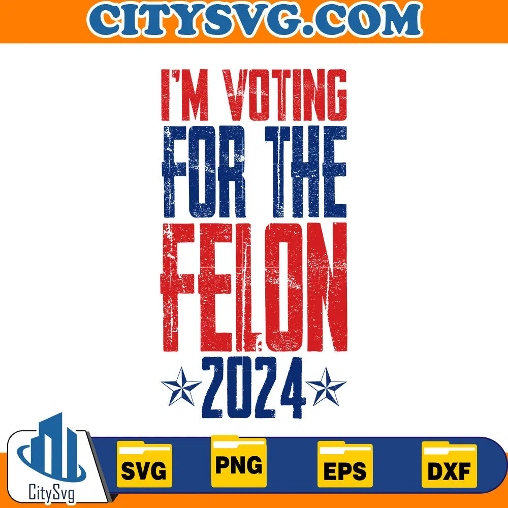 I'm voting for the felon 2024 svg CitySvg