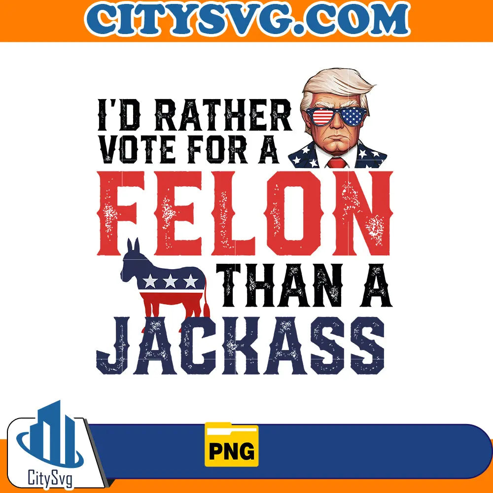 I'd rather vote for a felon than a Jackass png CitySvg