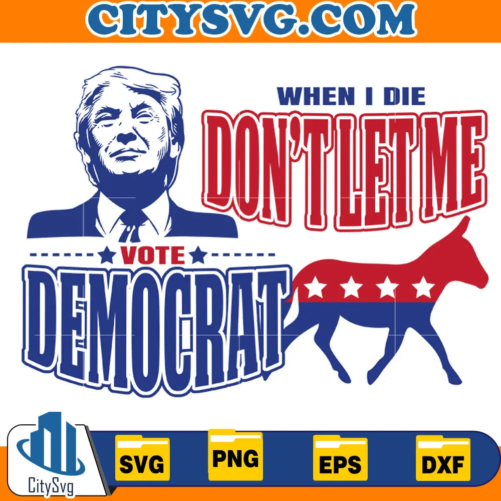 When I die don't let me vote democrat svg CitySvg