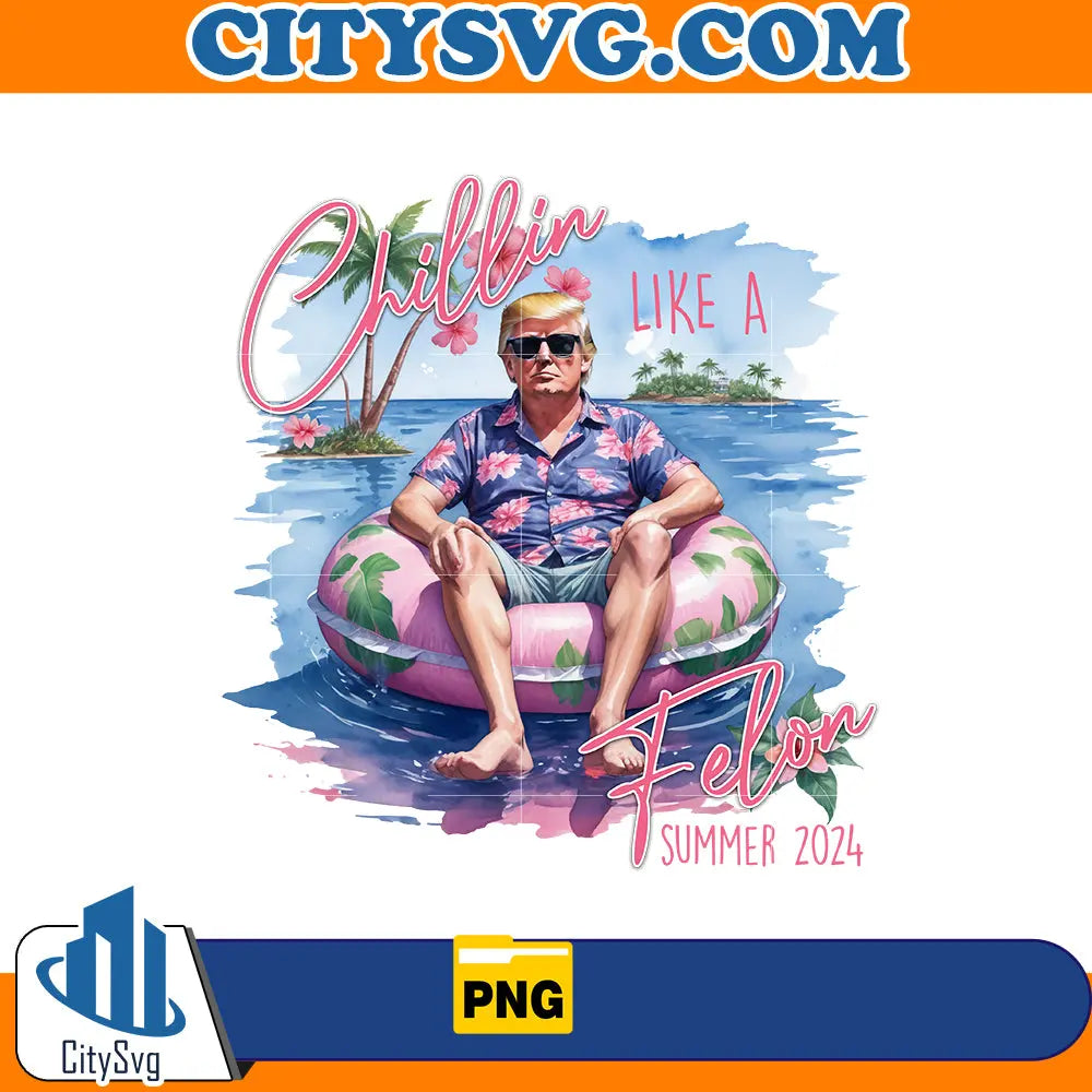 Chillin like a felon 2024 png, Instant Download CitySvg