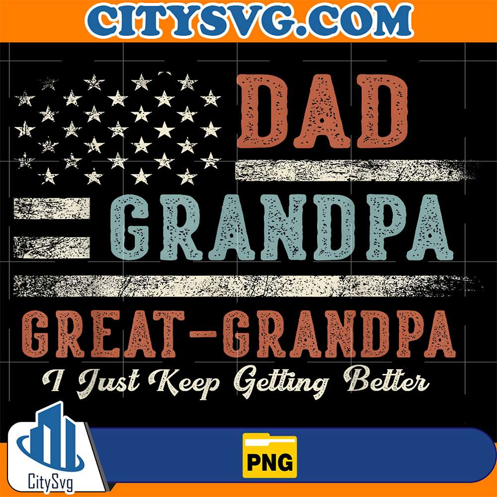 Dad-Grandpa-Great-Grandpa-I-Just-Keep-Getting-Better-Png