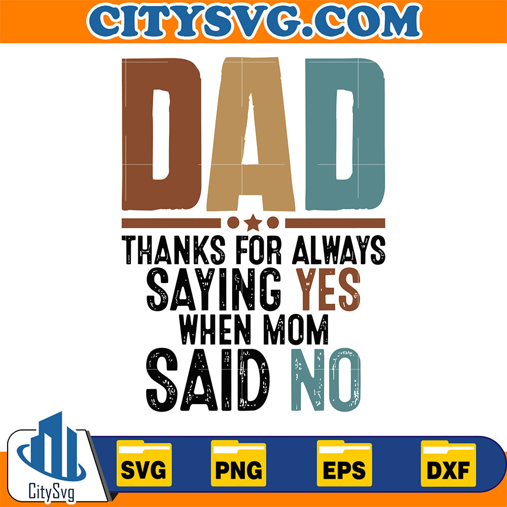Dad-Thanks-For-Always-Saying-Yes-When-Mom-Said-No-Svg
