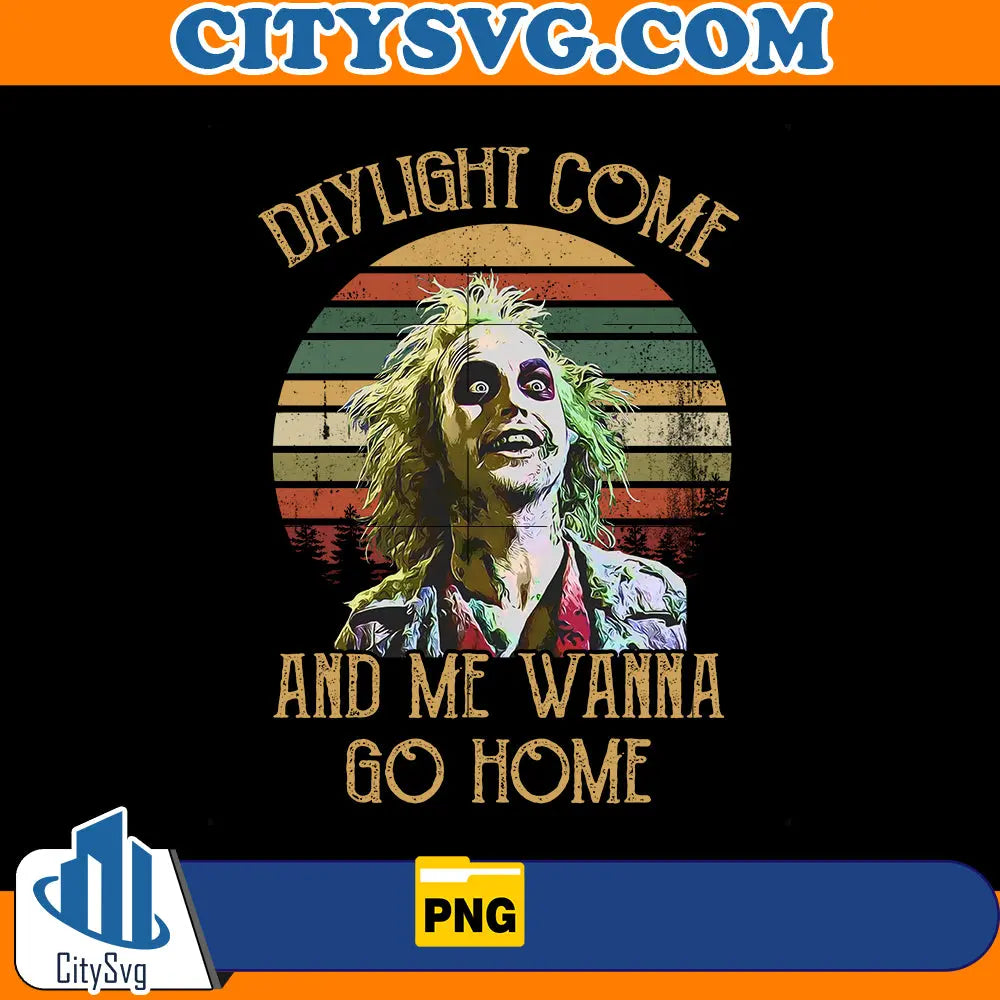 Daylight Come And Me Wanna Go Home Beetlejuice Png CitySvg