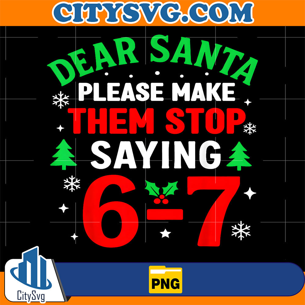 Dear Santa Please Make Them Stop Saying Six Seven 6-7 Christmas Png CitySvg