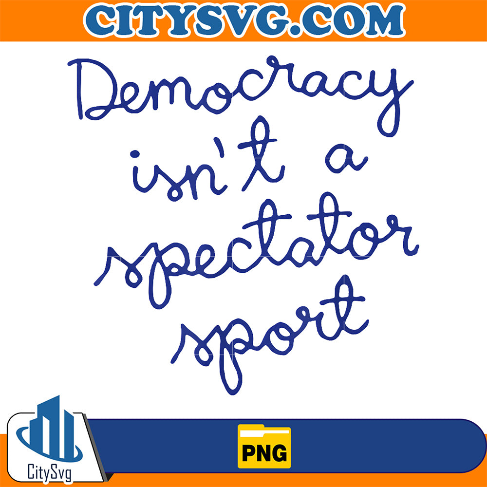 Democracy-Is-Not-A-Spectator-Sport-Png