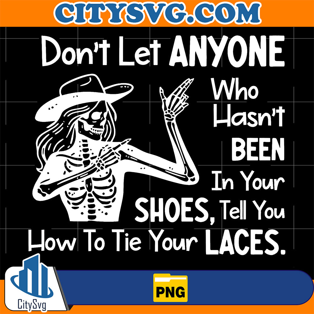 Don-t-Let-Anyone-Who-Hasn-t-Been-In-Your-Shoes_Tell-You-How-To-Tie-Your-Laces-Png