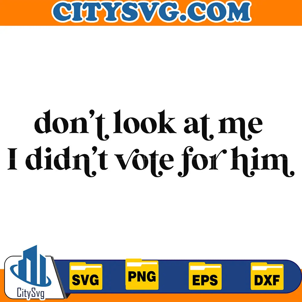 Don_tLookAtMeIDidn_tVoteForHimSvg