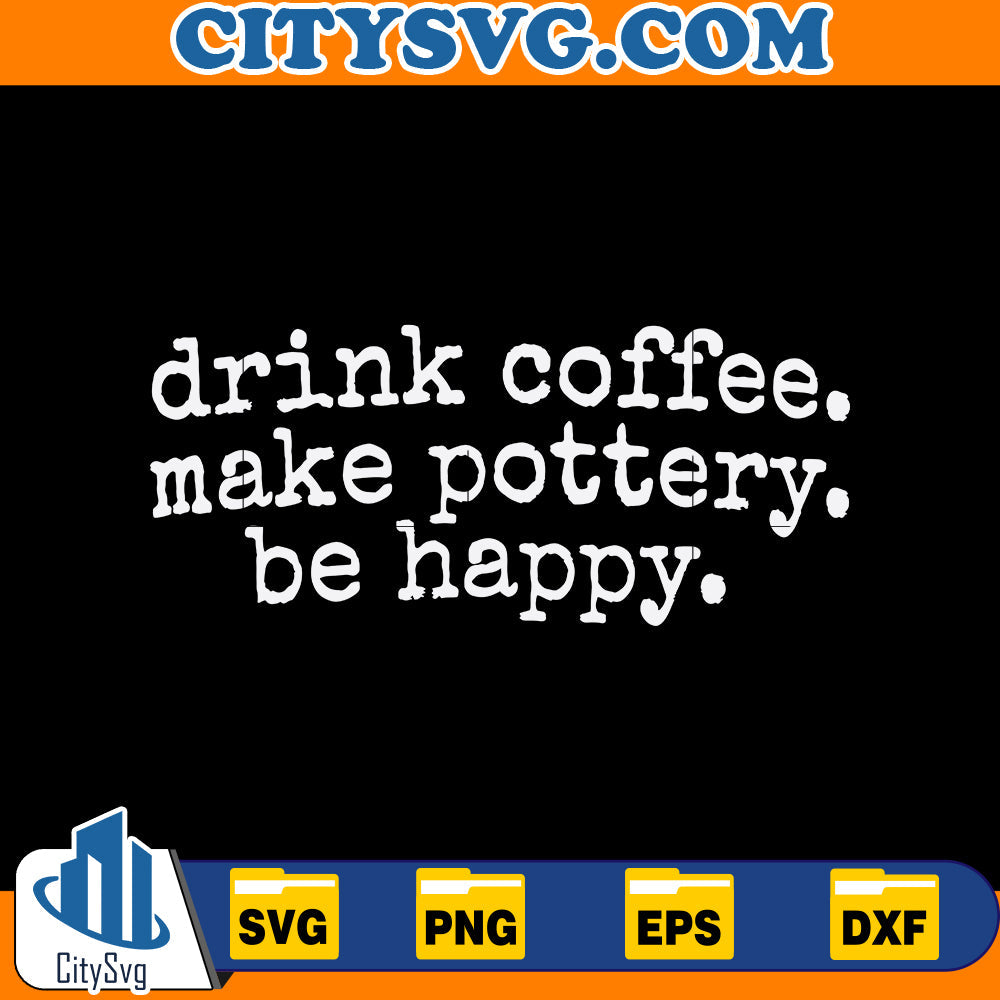 Drink Coffee Make Pottery Be Happy Svg CitySvg