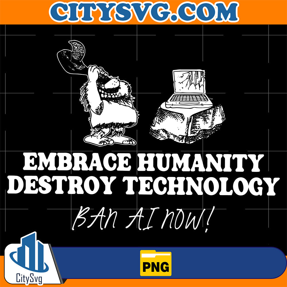 Embrace-Humanity-Destroy-Technology-Ban-Ai-Now-Png