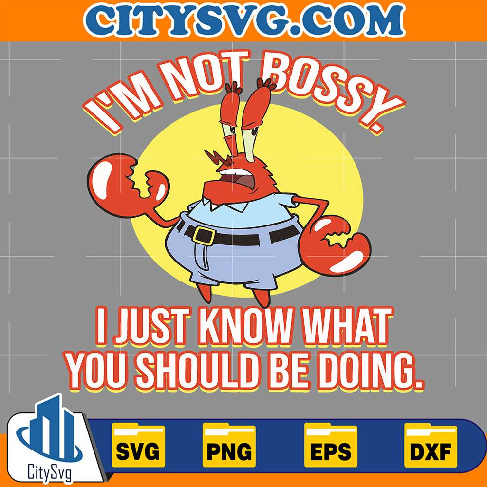 Eugene-Krabs-I-m-Not-Bossy-.-I-Just-Know-What-You-Should-Be-Doing-Svg
