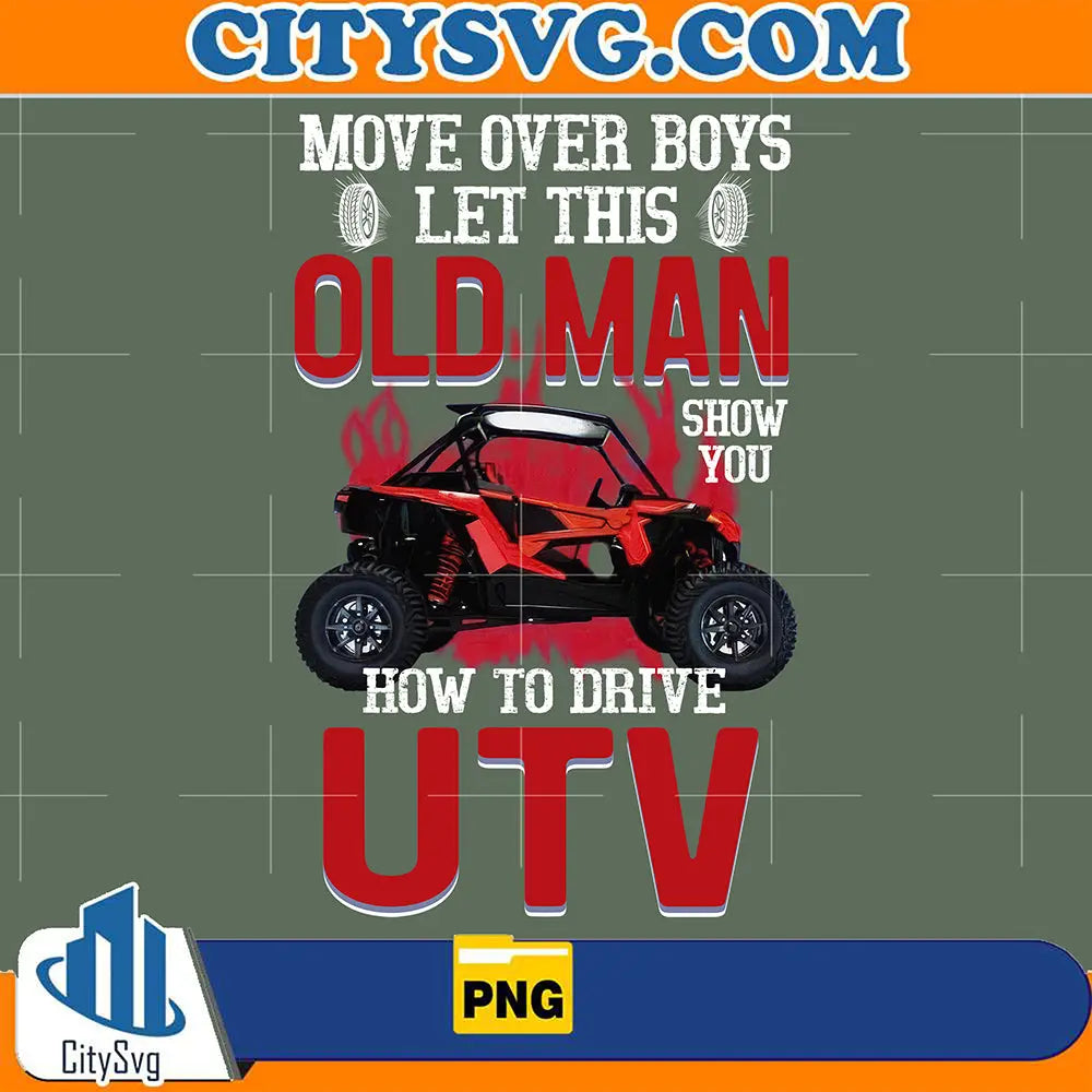Move Over Boys Let This Old Man Show You How To Drive UTV Png CitySvg
