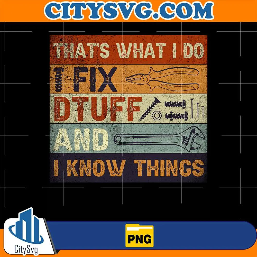 Fathers-Day-That_s-What-I-Do-I-Fix-Dtuff-And-I-Know-Things-Png