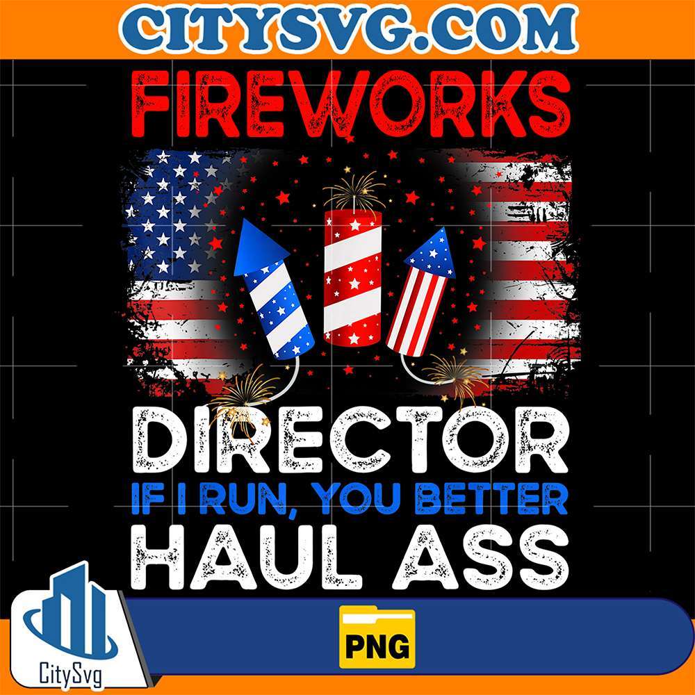Fireworks-Director-If-I-Run-You-Better-Haul-Ass-4th-Of-July-Png