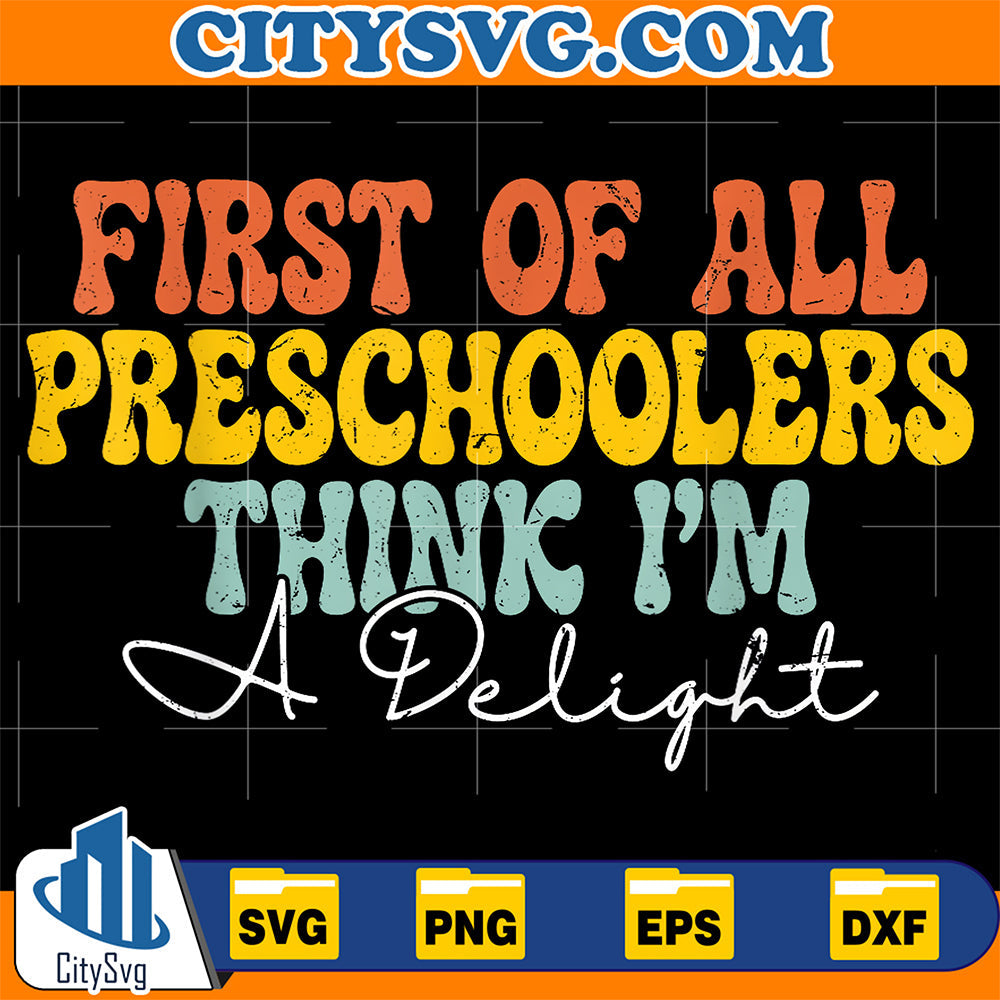 First-Of-All-Preschoolers-Think-I-m-A-Delight-Back-To-School-Svg