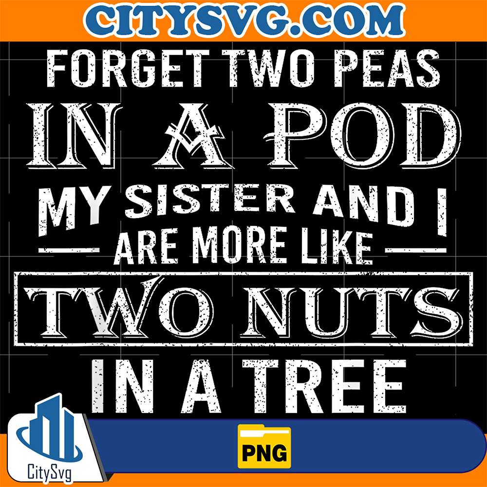 Forget-Two-Peas-In-A-Pod-I-And-My-Sister-And-I-Are-More-Like-Two-Nuts-In-A-Tree-Png