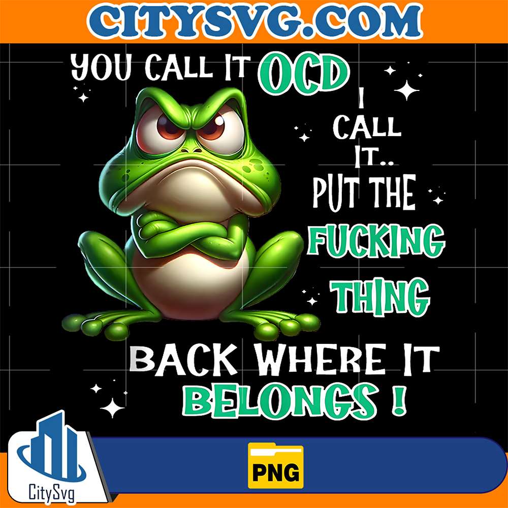 Frog-You-Call-It-OCD-I-Call-It-Put-The-Fucking-Thing-Back-Where-It-Belongs-Png