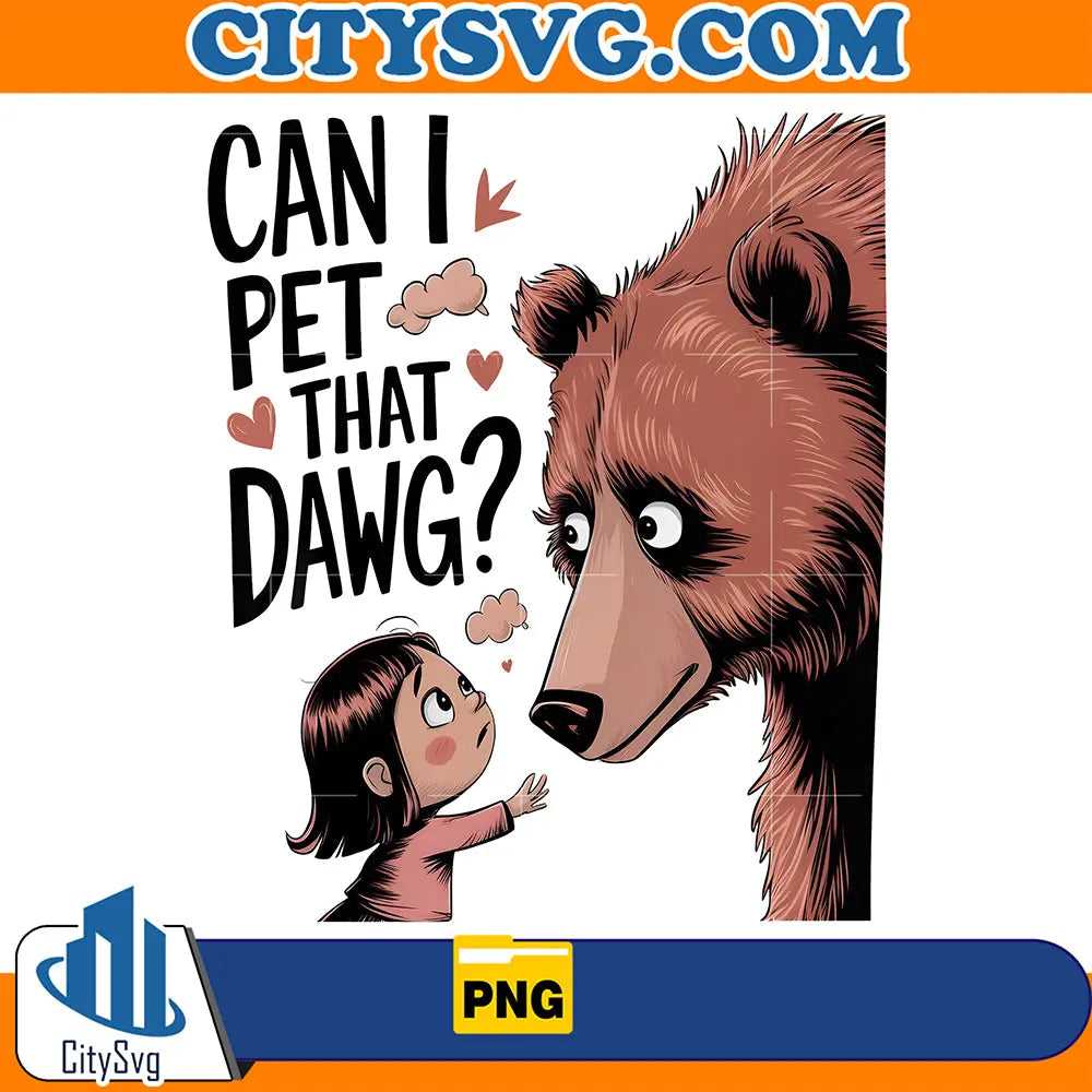 Funny Can I Pet That Dawg Bear Png – CITYSVG