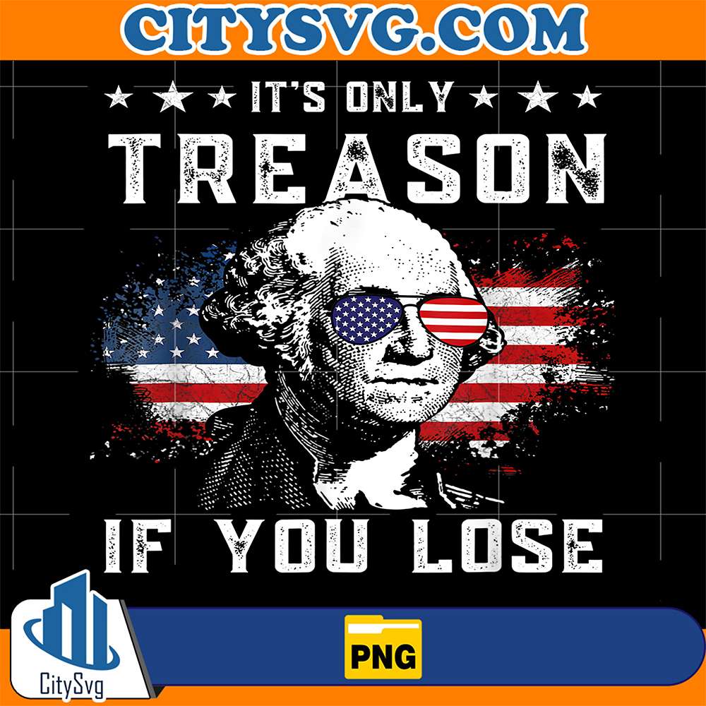 George-It-s-Only-Treason-If-You-Lose-4th-Of-July-Png