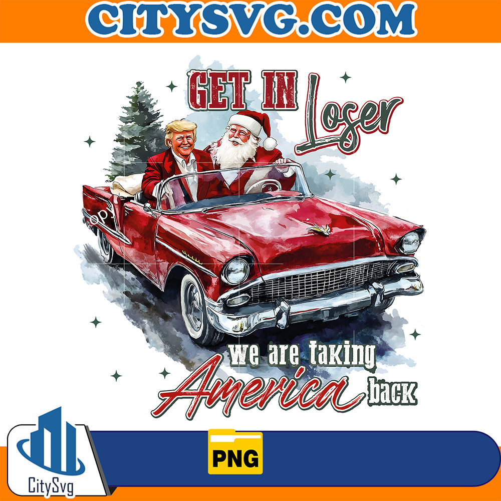 Get In Loser We Are Talking America Back Christmas Png CitySvg