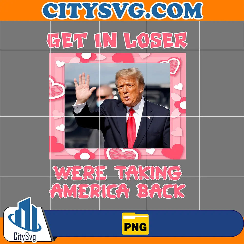 GetInLoserWereTakingAmericaBackDonaldTrumpPng