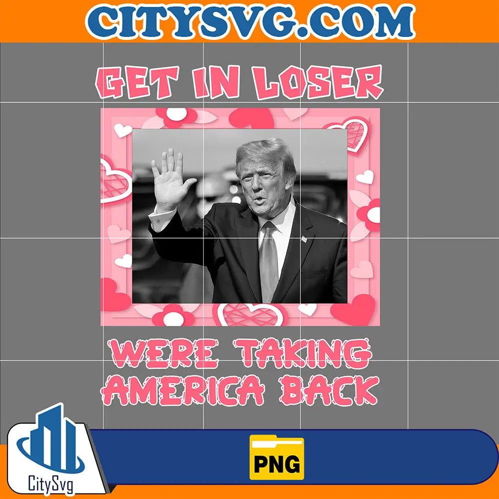 GetInLoserWereTakingAmericaBackDonaldTrumpPng