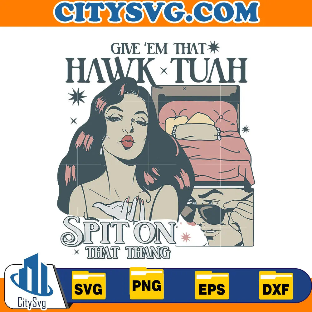 Give’em That Hawk Tuah Spit on That Thang svg CitySvg