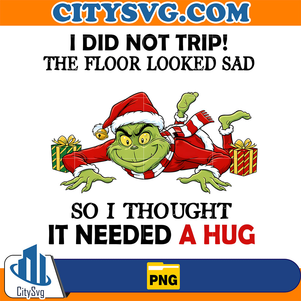 Grinch-I-Did-Not-Trip-The-Floor-Looked-Sad-SoI-Thought-It-Need-A-Hug-Png