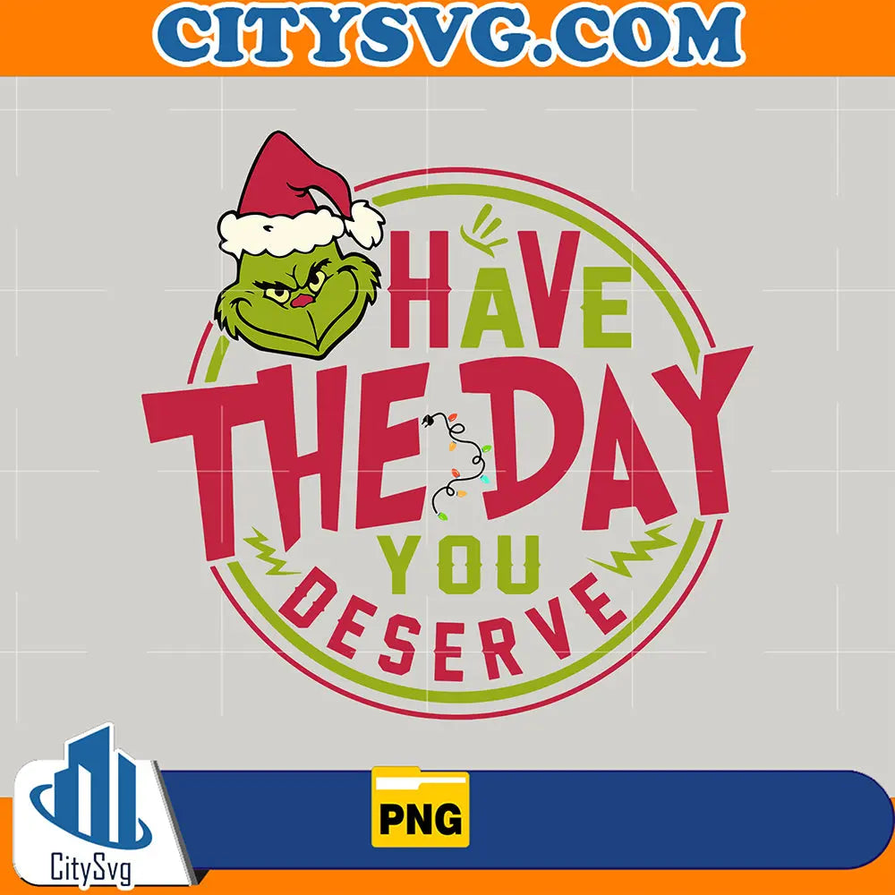 HaveTheDayYouDeserveGrinchPng
