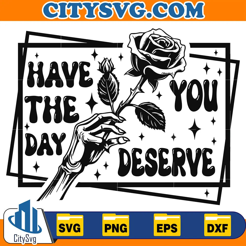 HaveTheDayYouDeserveSvg
