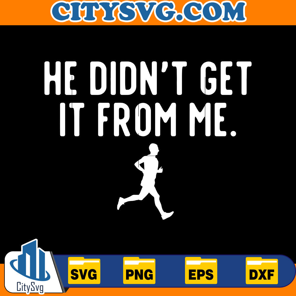 He didn't get it from me Svg CitySvg