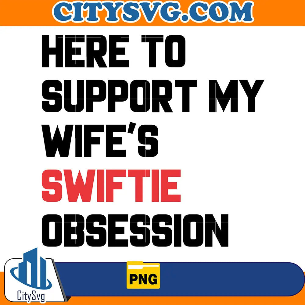 HereToSupportMyWife_sSwiftieObsessionPng