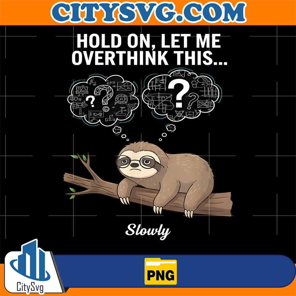 Hold-On-Let-Me-Overthink-This-Slowly-Funny-Sloth-Png