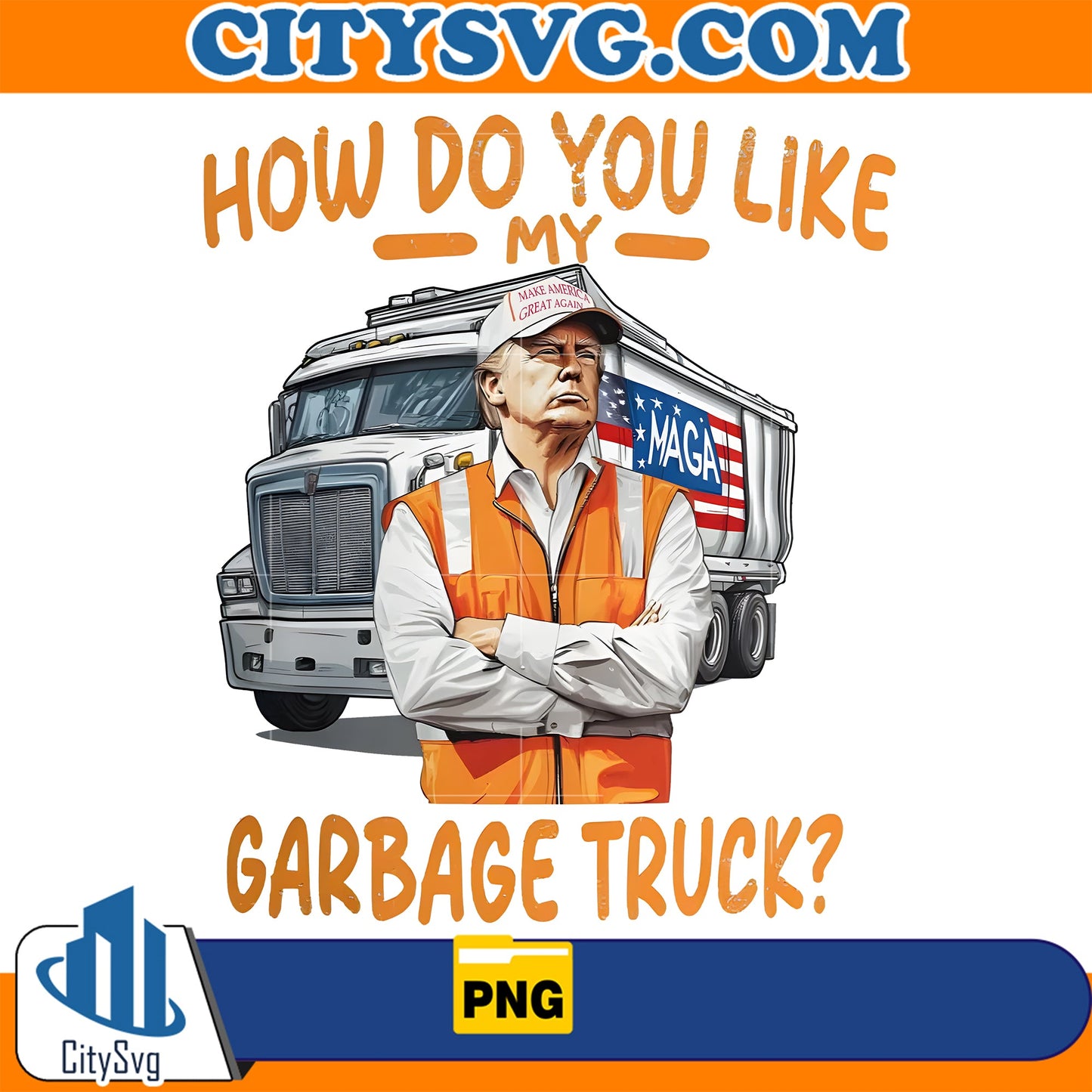 How Do You Like My Garbage Truck Donald Trump Png CitySvg